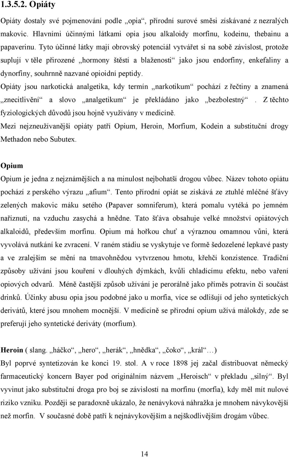 opioidní peptidy. Opiáty jsou narkotická analgetika, kdy termín narkotikum pochází z řečtiny a znamená znecitlivění a slovo analgetikum je překládáno jako bezbolestný.