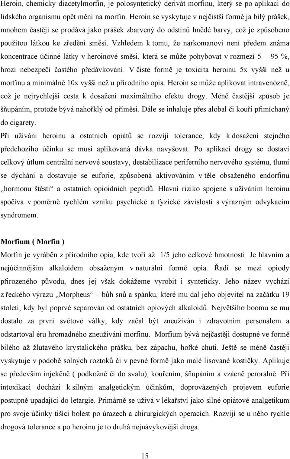 Vzhledem k tomu, ţe narkomanovi není předem známa koncentrace účinné látky v heroinové směsi, která se můţe pohybovat v rozmezí 5 95 %, hrozí nebezpečí častého předávkování.