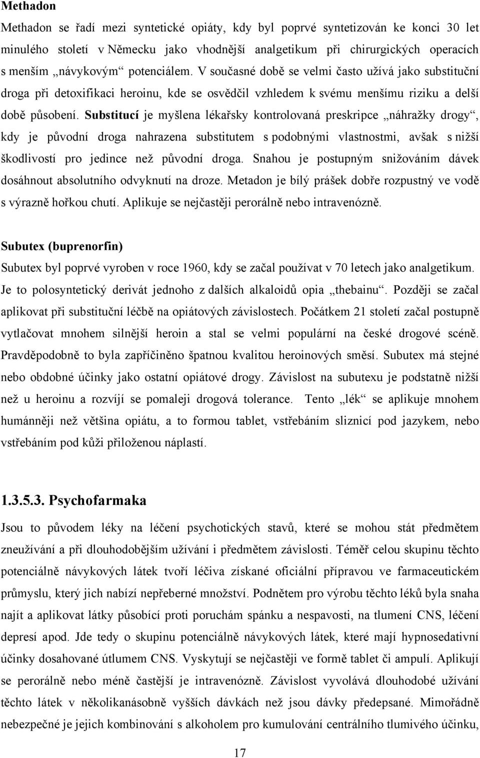 Substitucí je myšlena lékařsky kontrolovaná preskripce náhraţky drogy, kdy je původní droga nahrazena substitutem s podobnými vlastnostmi, avšak s niţší škodlivostí pro jedince neţ původní droga.