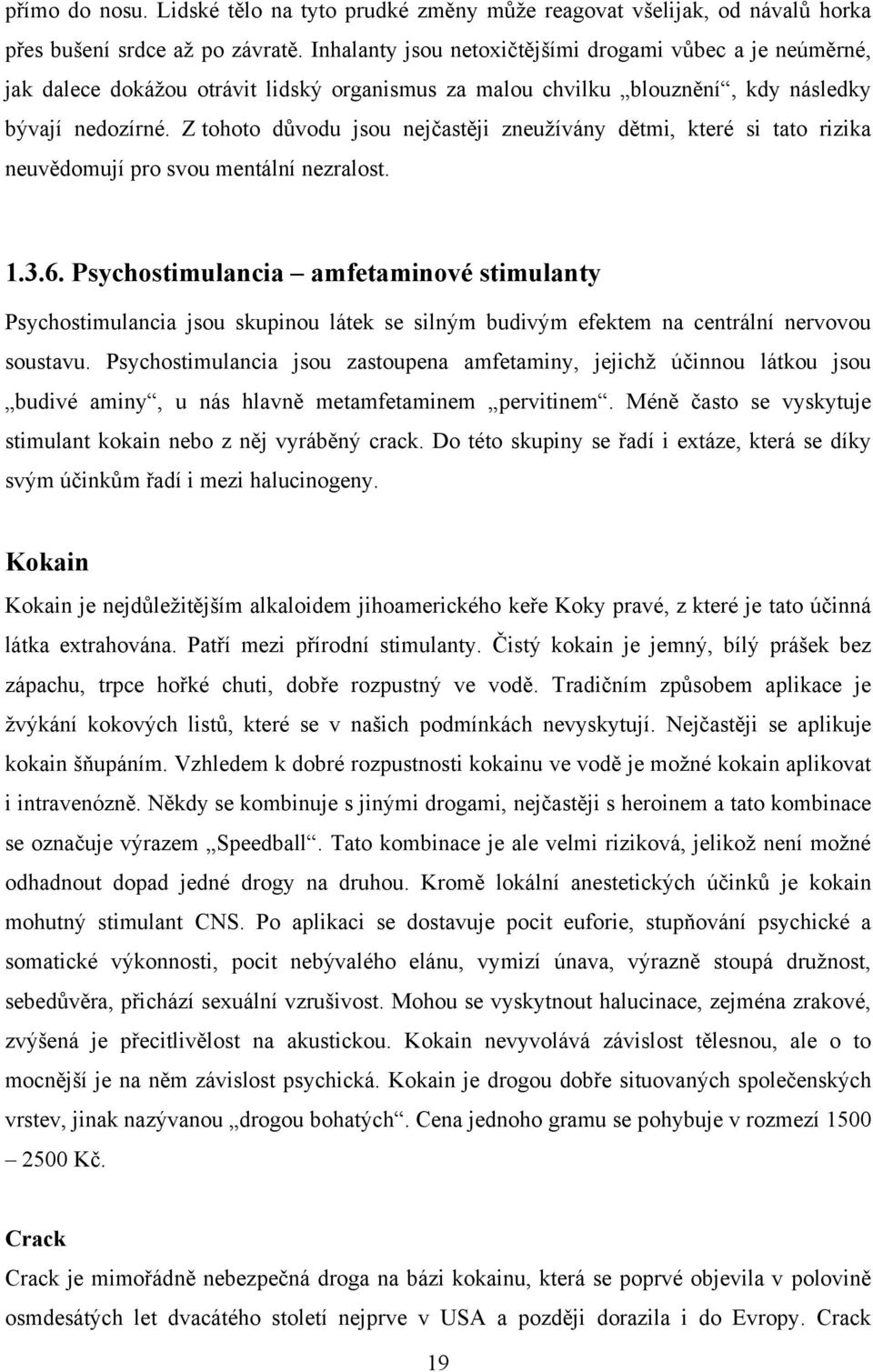 Z tohoto důvodu jsou nejčastěji zneuţívány dětmi, které si tato rizika neuvědomují pro svou mentální nezralost. 1.3.6.