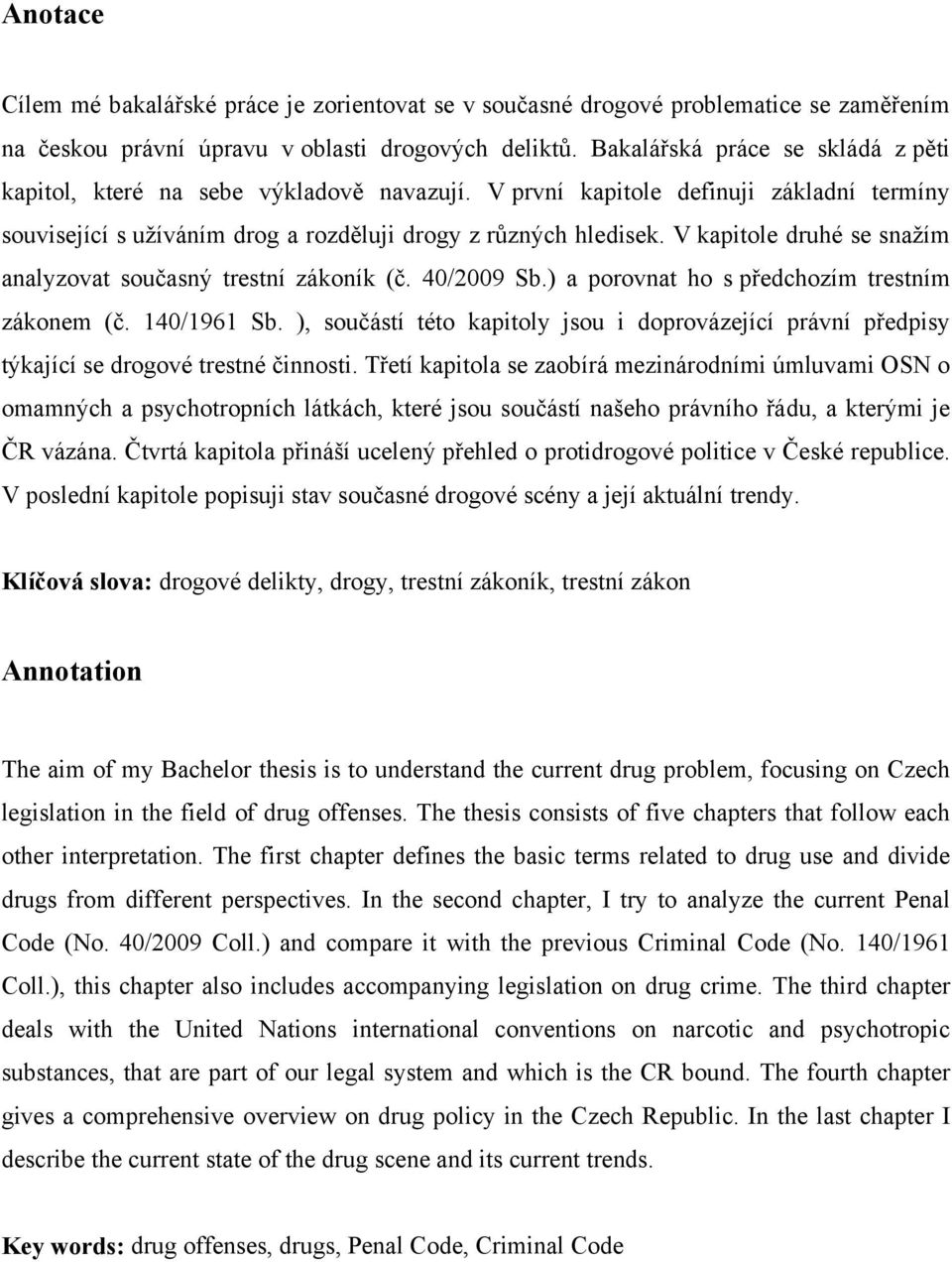 V kapitole druhé se snaţím analyzovat současný trestní zákoník (č. 40/2009 Sb.) a porovnat ho s předchozím trestním zákonem (č. 140/1961 Sb.