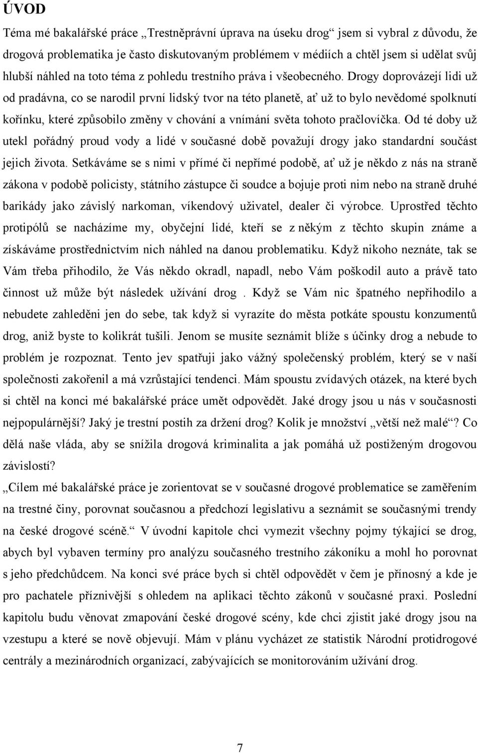 Drogy doprovázejí lidi uţ od pradávna, co se narodil první lidský tvor na této planetě, ať uţ to bylo nevědomé spolknutí kořínku, které způsobilo změny v chování a vnímání světa tohoto pračlovíčka.