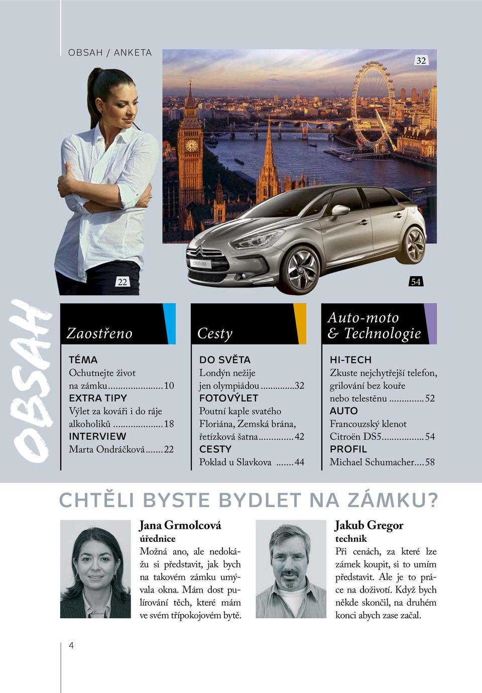 ..44 Auto-moto & Technologie HI-TECH Zkuste nejchytřejší telefon, grilování bez kouře nebo telestěnu...52 AUTO Francouzský klenot Citroën DS5...54 PROFIL Michael Schumacher.