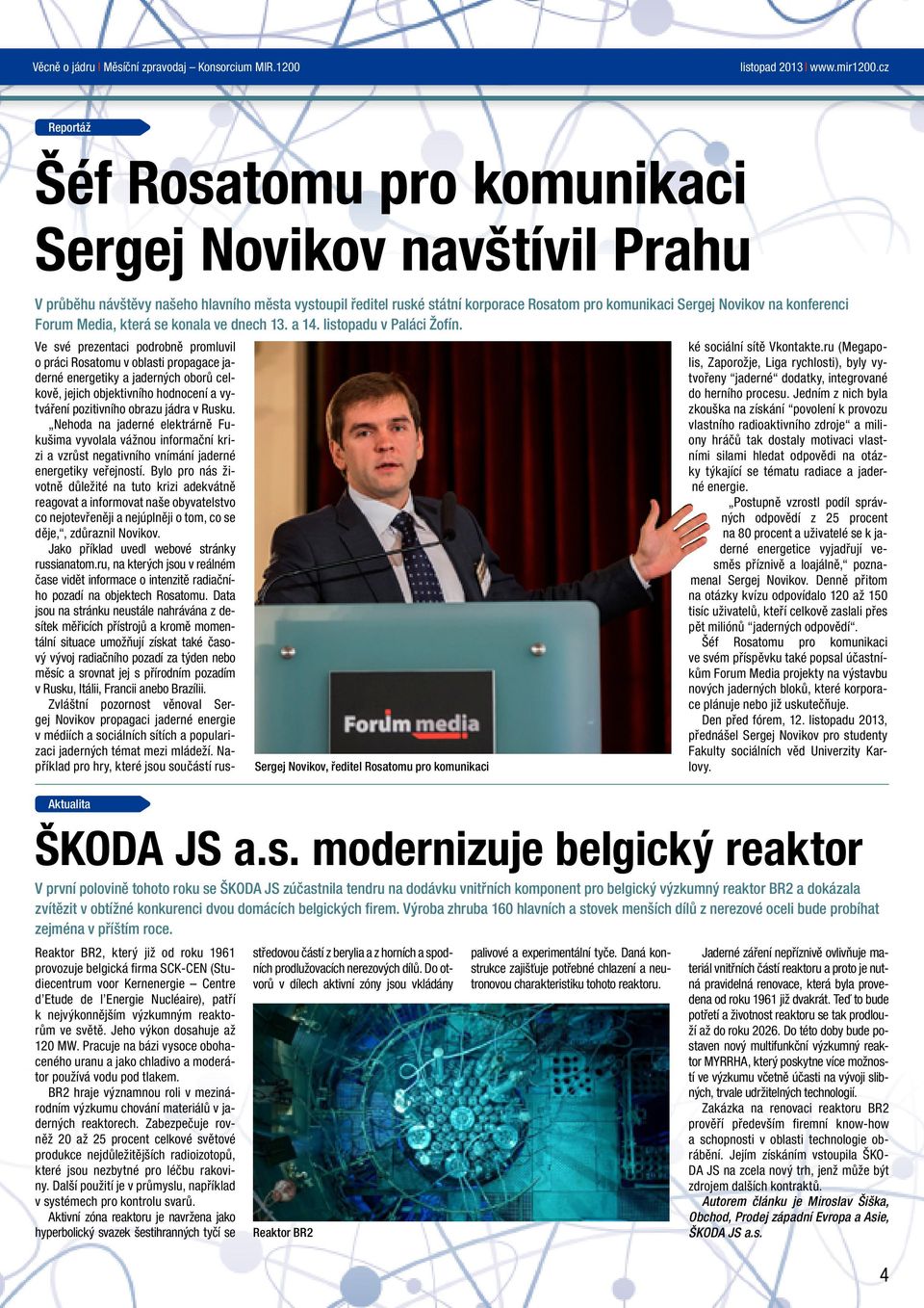 Aktualita Ve své prezentaci podrobně promluvil o práci Rosatomu v oblasti propagace jaderné energetiky a jaderných oborů celkově, jejich objektivního hodnocení a vytváření pozitivního obrazu jádra v