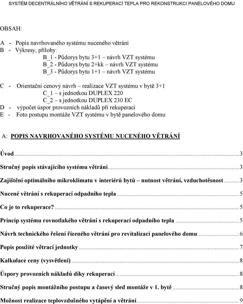 montáže VZT systému v bytě panelového domu A: POPIS NAVRHOVANÉHO SYSTÉMU NUCENÉHO VĚTRÁNÍ Úvod...3 Stručný popis stávajícího systému větrání.
