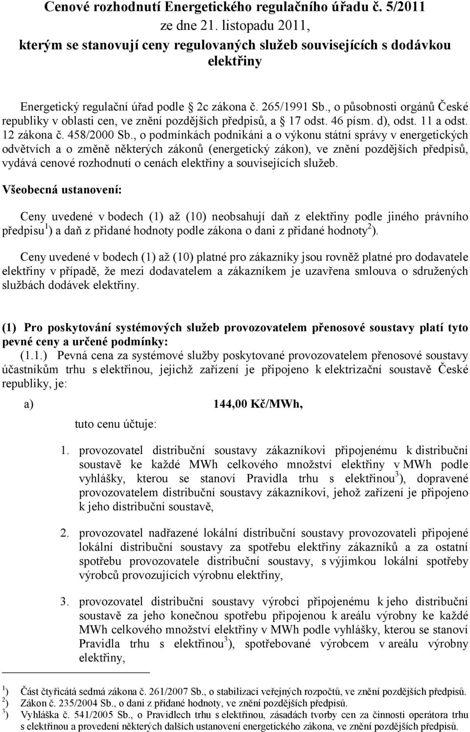 , o působnosti orgánů České republiky v oblasti cen, ve znění pozdějších předpisů, a 17 odst. 46 písm. d), odst. 11 a odst. 1 zákona č. 458/000 Sb.