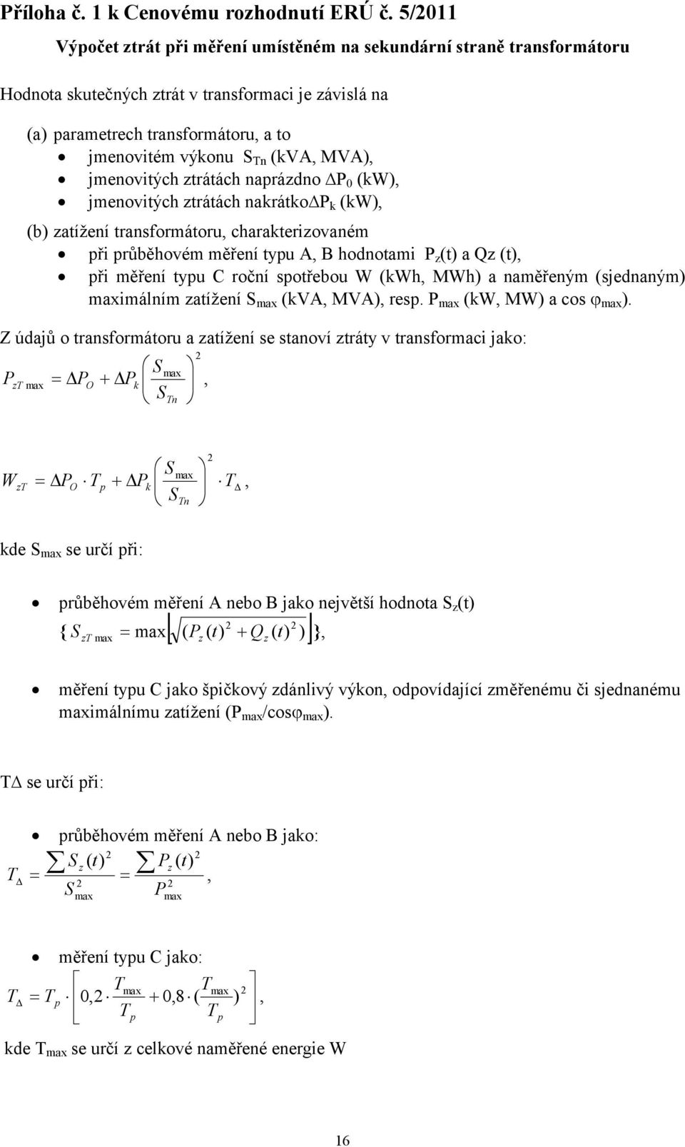 MVA), jmenovitých ztrátách naprázdno P 0 (kw), jmenovitých ztrátách nakrátko P k (kw), (b) zatížení transformátoru, charakterizovaném při průběhovém měření typu A, B hodnotami P z (t) a Qz (t), při