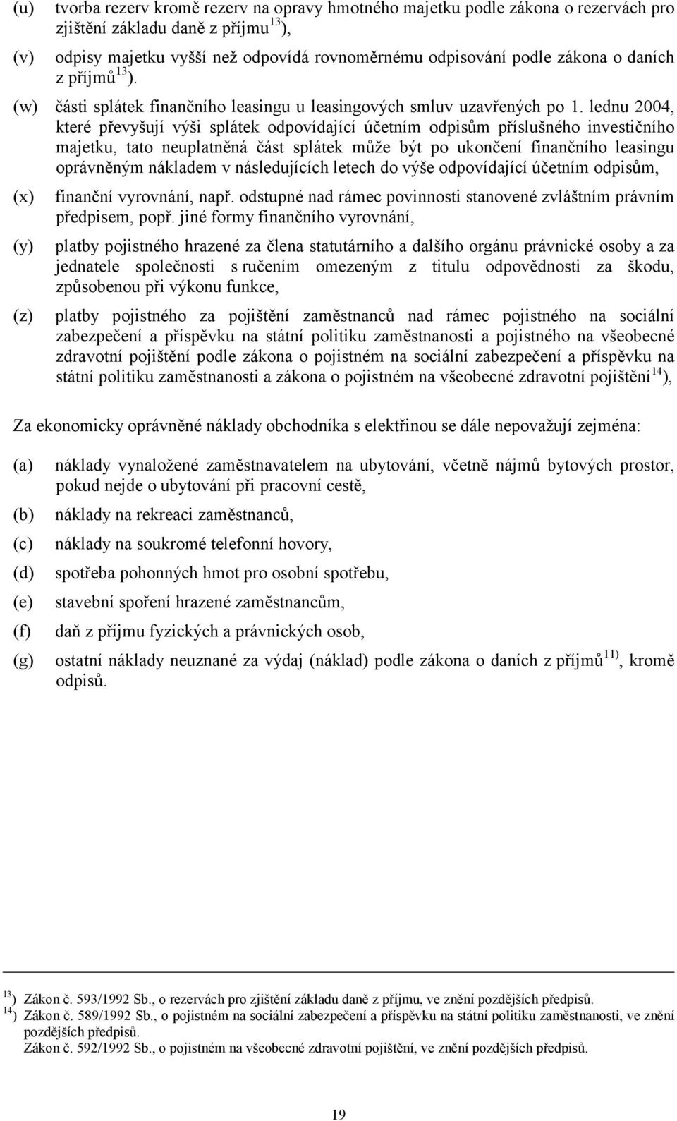 lednu 004, které převyšují výši splátek odpovídající účetním odpisům příslušného investičního majetku, tato neuplatněná část splátek může být po ukončení finančního leasingu oprávněným nákladem v