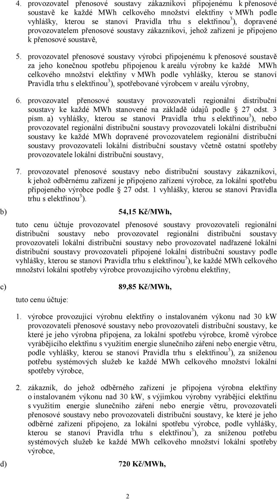 provozovatel přenosové soustavy výrobci připojenému k přenosové soustavě za jeho konečnou spotřebu připojenou k areálu výrobny ke každé MWh celkového množství elektřiny vmwh podle vyhlášky, kterou se