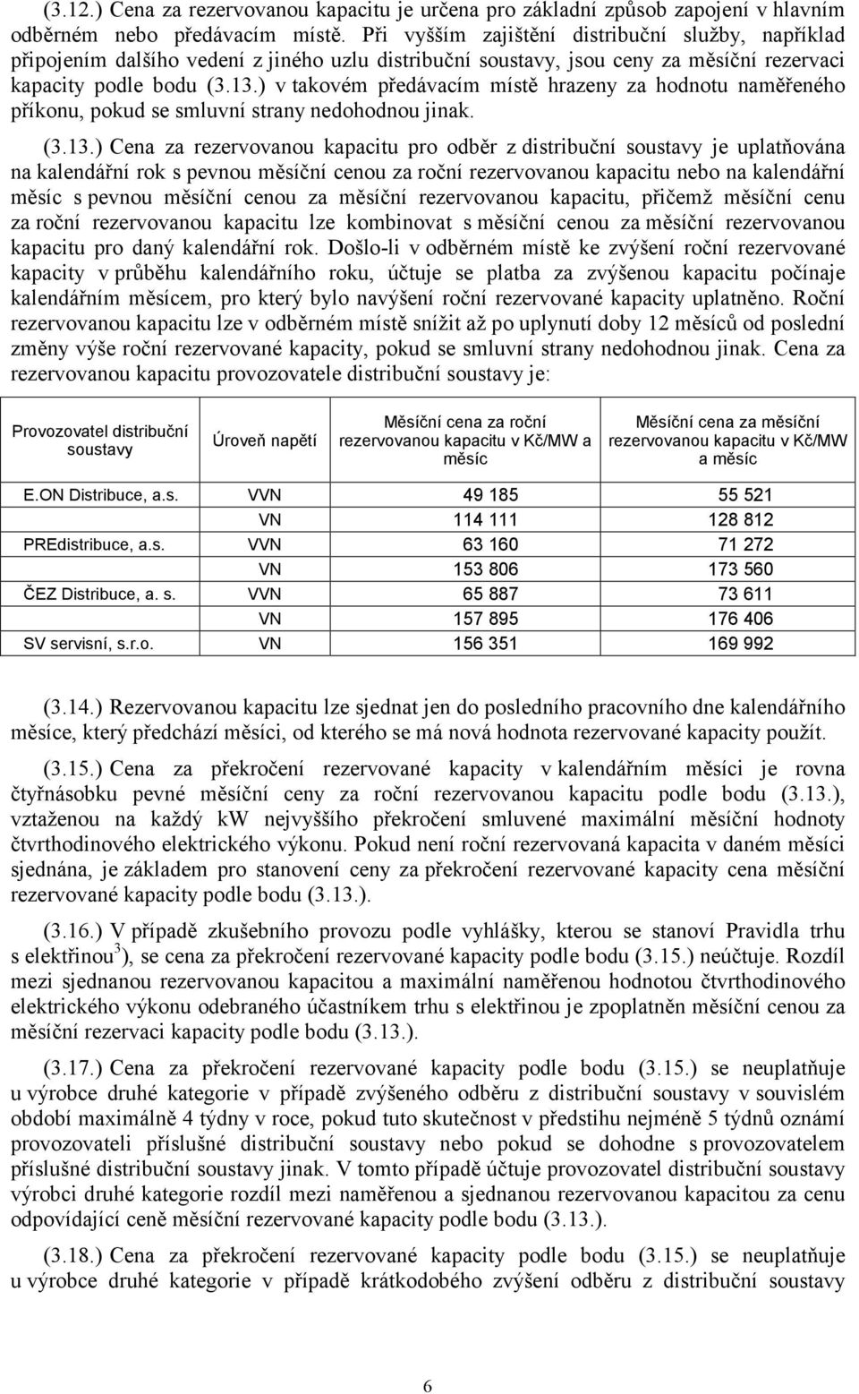 ) v takovém předávacím místě hrazeny za hodnotu naměřeného příkonu, pokud se smluvní strany nedohodnou jinak. (3.13.