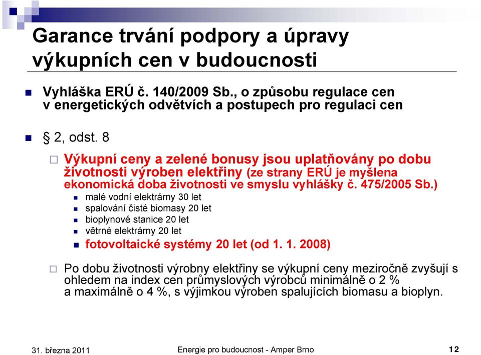 ) malé vodní elektrárny 30 let spalování čisté biomasy 20 let bioplynové stanice 20 let větrné elektrárny 20 let fotovoltaické systémy 20 let (od 1.