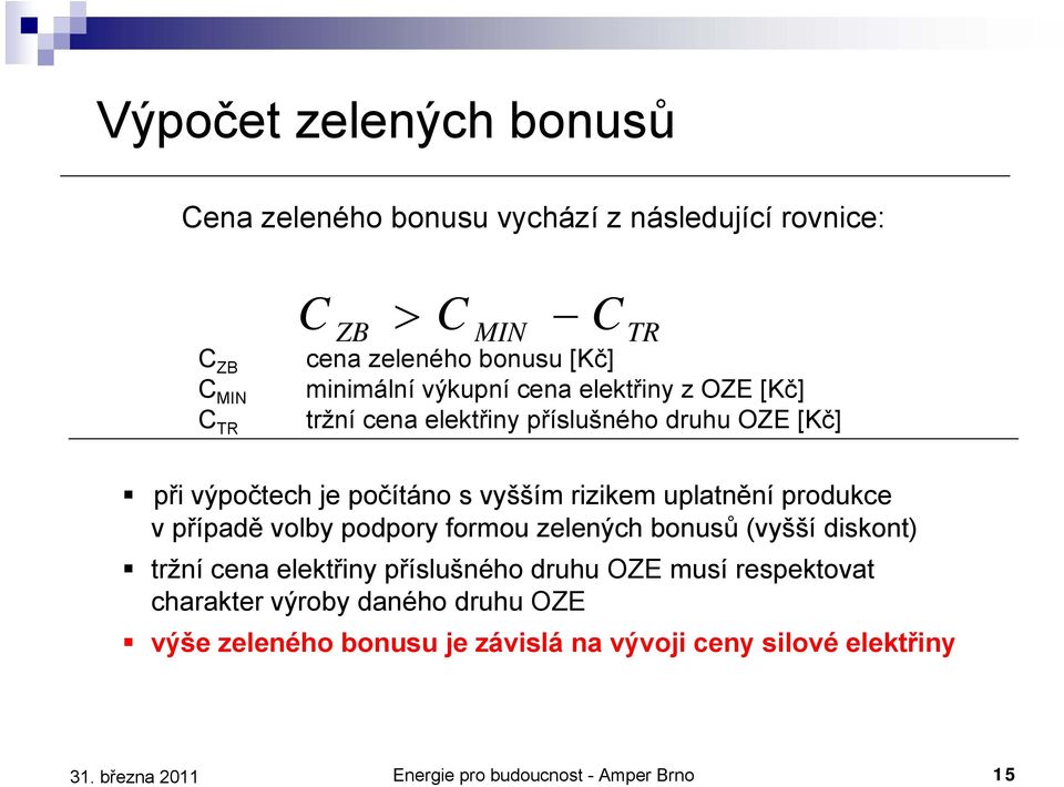 uplatnění produkce v případě volby podpory formou zelených bonusů (vyšší diskont) tržní cena elektřiny příslušného druhu OZE musí