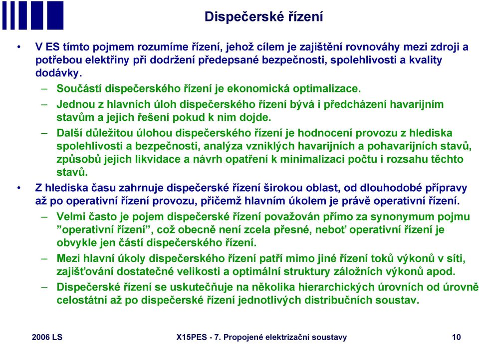 Další důležitou úlohou dispečerského řízení je hodnocení provozu z hlediska spolehlivosti a bezpečnosti, analýza vzniklých havarijních a pohavarijních stavů, způsobů jejich likvidace a návrh opatření