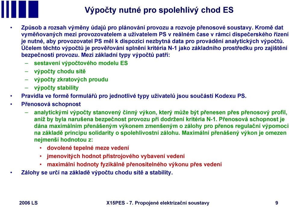 Účelem těchto výpočtů je prověřování splnění kritéria N-1 jako základního prostředku pro zajištění bezpečnosti provozu.