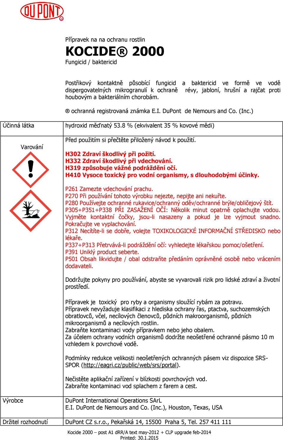 8 % (ekvivalent 35 % kovové mědi) Před použitím si přečtěte přiložený návod k použití. H302 Zdraví škodlivý při požití. H332 Zdraví škodlivý při vdechování. H319 způsobuje vážné podráždění očí.