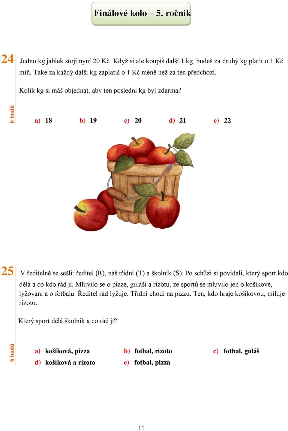 a) 18 b) 19 c) 20 d) 21 e) 22 25 V ředitelně se sešli: ředitel (R), náš třídní (T) a školník (S). Po schůzi si povídali, který sport kdo dělá a co kdo rád jí.