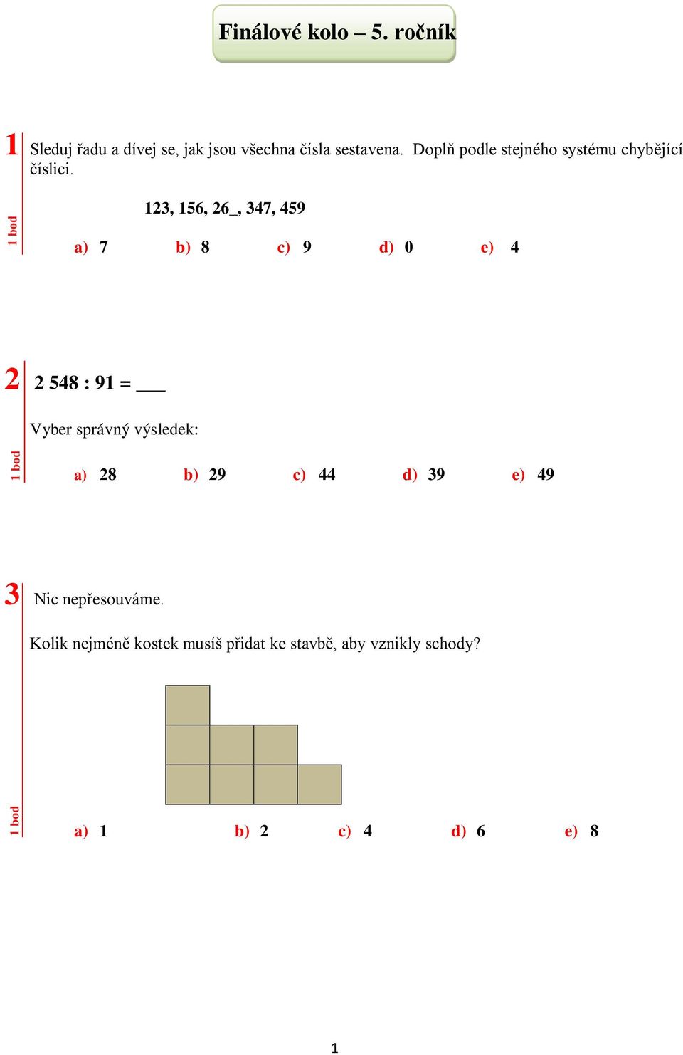 123, 156, 26_, 347, 459 a) 7 b) 8 c) 9 d) 0 e) 4 2 2 548 : 91 = Vyber správný výsledek: a)