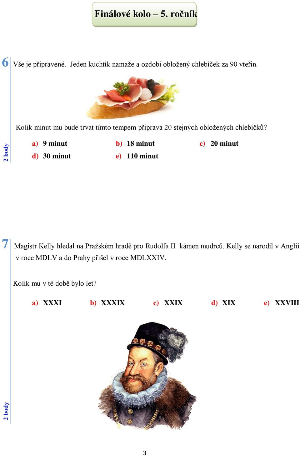 a) 9 minut b) 18 minut c) 20 minut d) 30 minut e) 110 minut 7 Magistr Kelly hledal na Pražském hradě pro Rudolfa II