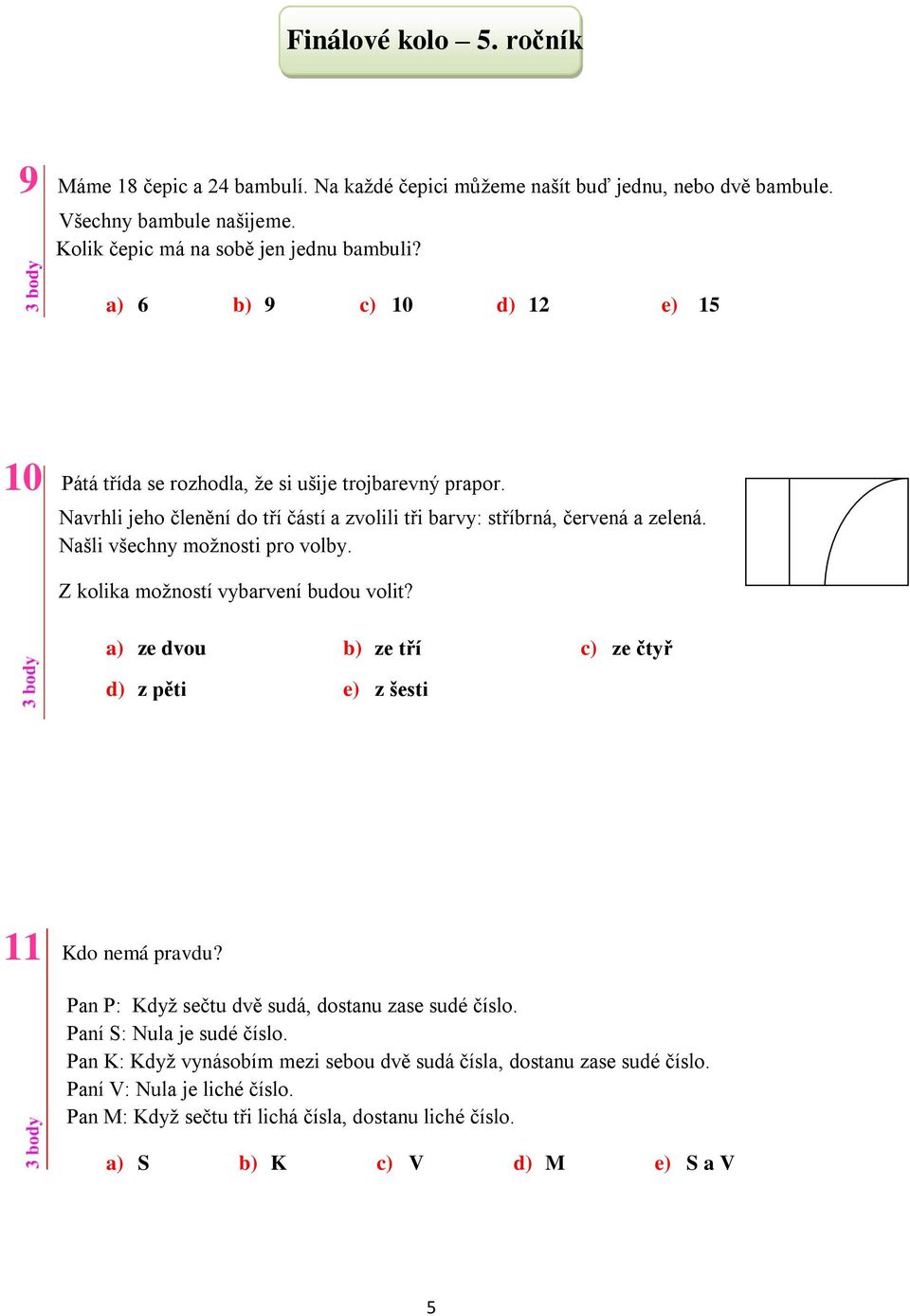 Našli všechny možnosti pro volby. Z kolika možností vybarvení budou volit? a) ze dvou b) ze tří c) ze čtyř d) z pěti e) z šesti 11 Kdo nemá pravdu?
