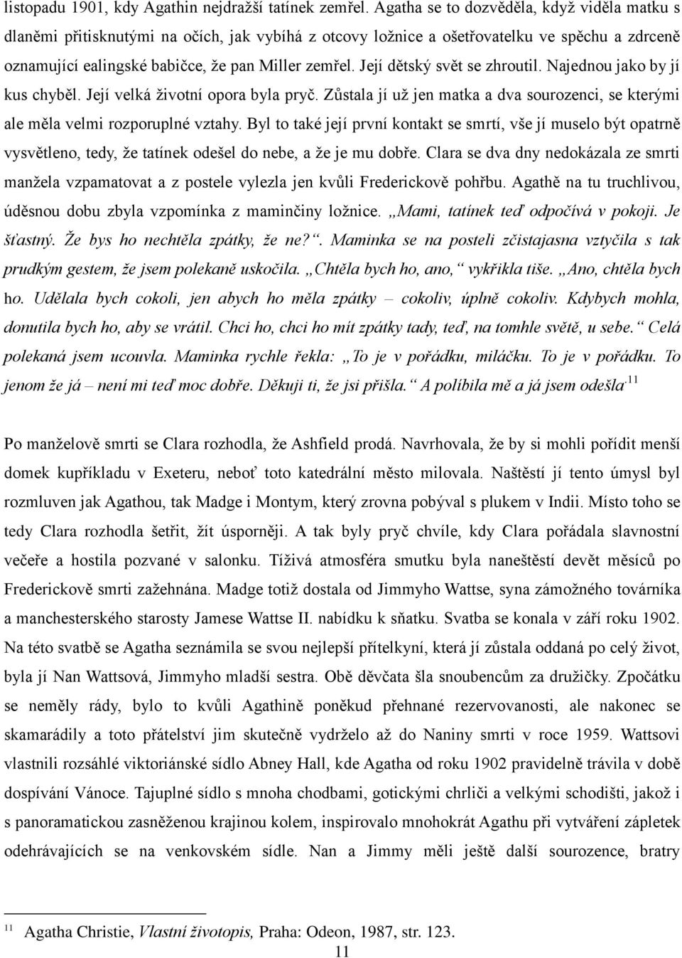 Její dětský svět se zhroutil. Najednou jako by jí kus chyběl. Její velká životní opora byla pryč. Zůstala jí už jen matka a dva sourozenci, se kterými ale měla velmi rozporuplné vztahy.