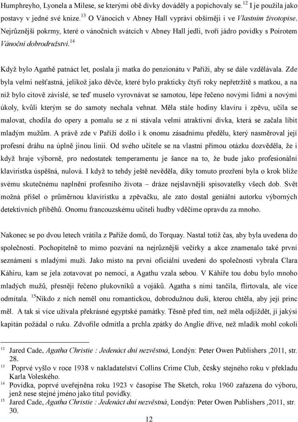 14 Když bylo Agathě patnáct let, poslala ji matka do penzionátu v Paříži, aby se dále vzdělávala.