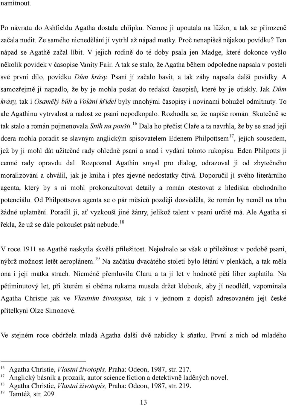 A tak se stalo, že Agatha během odpoledne napsala v posteli své první dílo, povídku Dům krásy. Psaní jí začalo bavit, a tak záhy napsala další povídky.