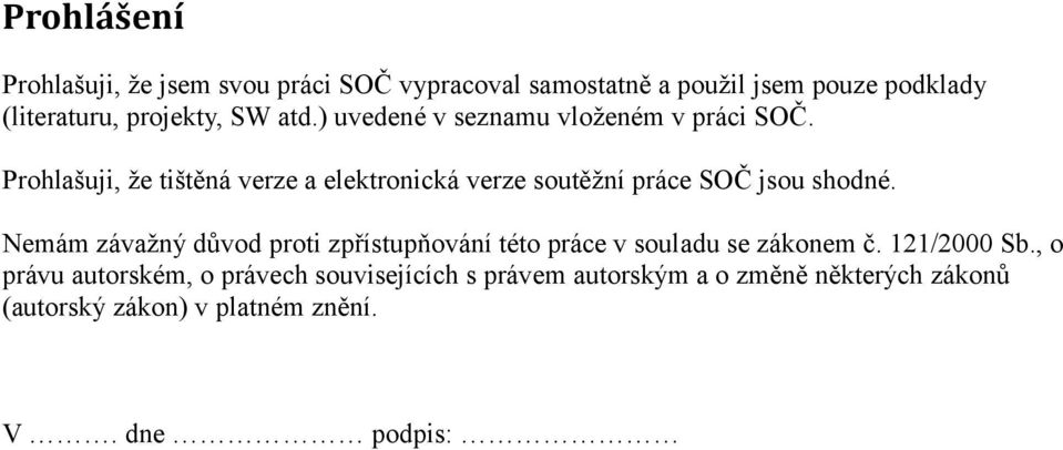 Prohlašuji, že tištěná verze a elektronická verze soutěžní práce SOČ jsou shodné.