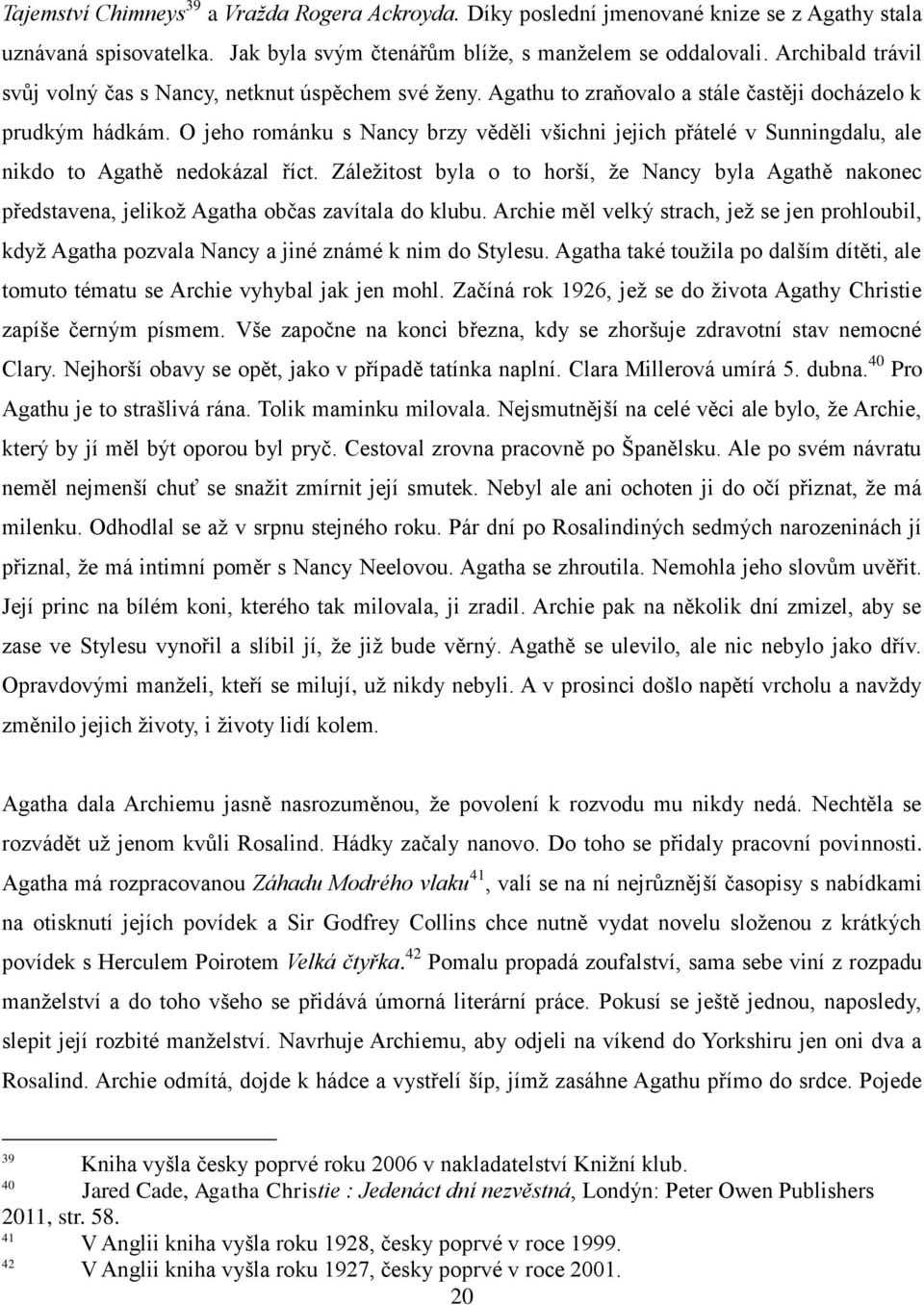 O jeho románku s Nancy brzy věděli všichni jejich přátelé v Sunningdalu, ale nikdo to Agathě nedokázal říct.