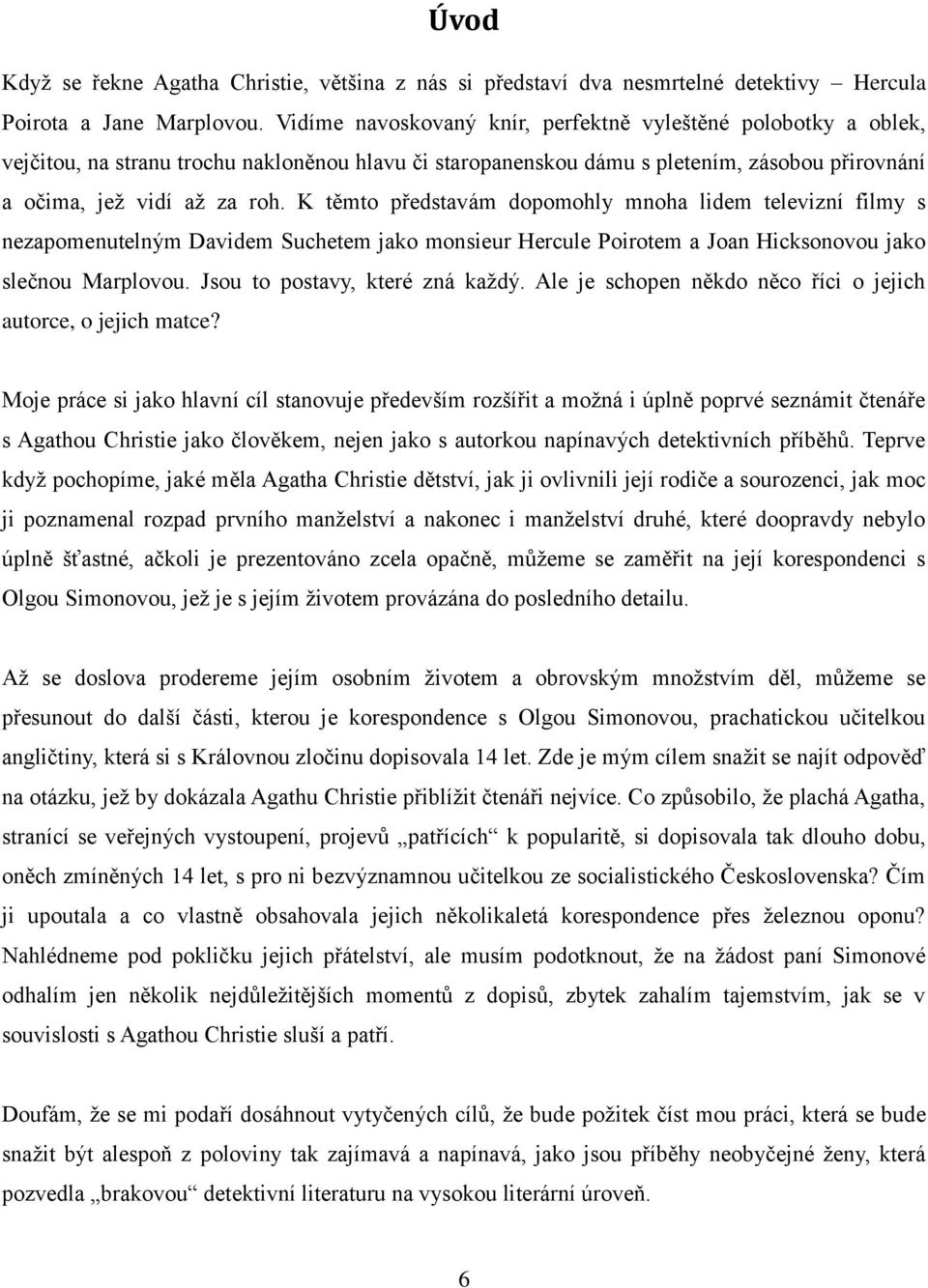 K těmto představám dopomohly mnoha lidem televizní filmy s nezapomenutelným Davidem Suchetem jako monsieur Hercule Poirotem a Joan Hicksonovou jako slečnou Marplovou. Jsou to postavy, které zná každý.