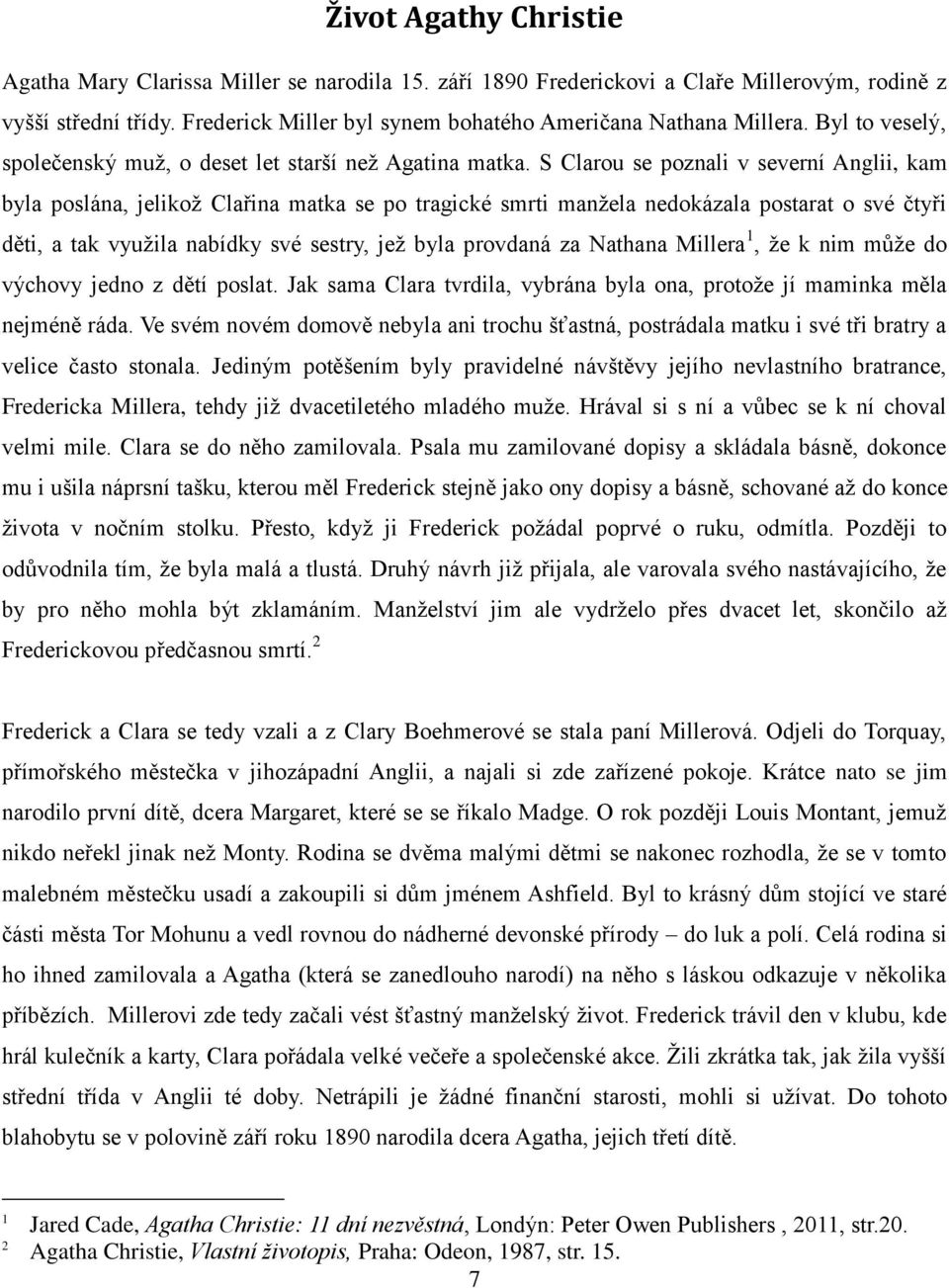 S Clarou se poznali v severní Anglii, kam byla poslána, jelikož Clařina matka se po tragické smrti manžela nedokázala postarat o své čtyři děti, a tak využila nabídky své sestry, jež byla provdaná za