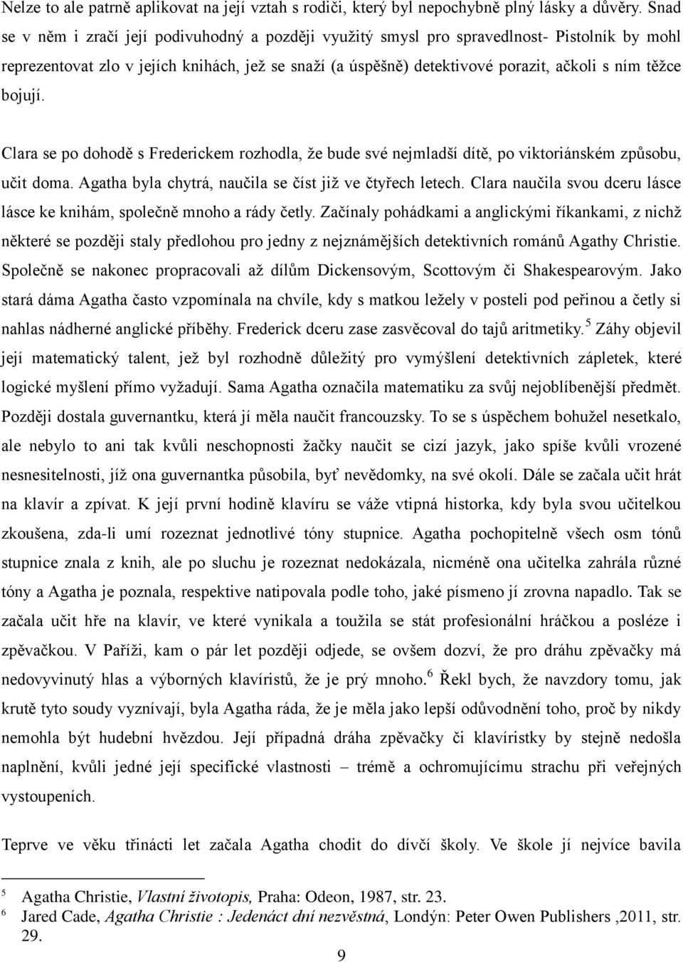 bojují. Clara se po dohodě s Frederickem rozhodla, že bude své nejmladší dítě, po viktoriánském způsobu, učit doma. Agatha byla chytrá, naučila se číst již ve čtyřech letech.