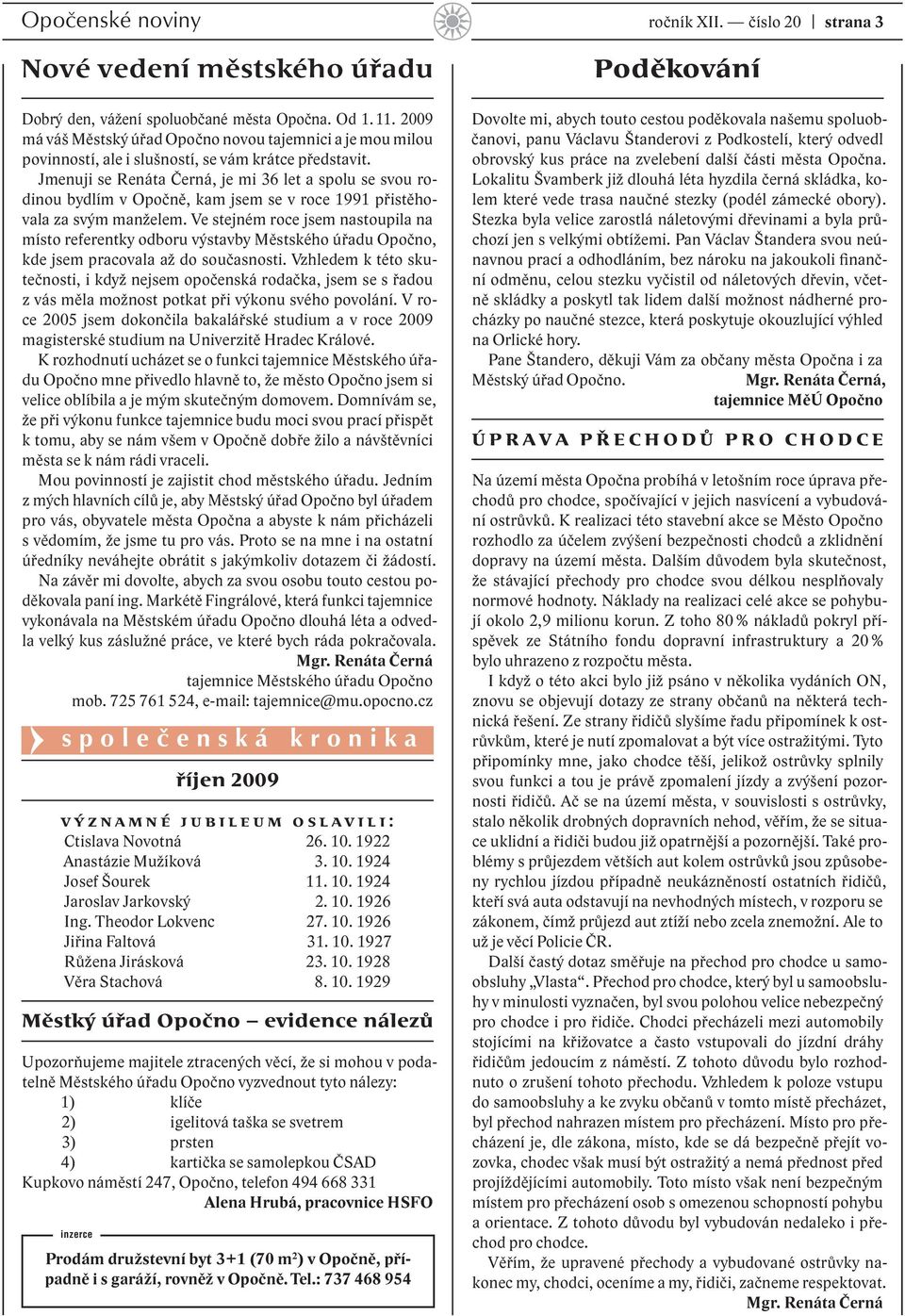 Jmenuji se Renáta Černá, je mi 36 let a spolu se svou rodinou bydlím v Opočně, kam jsem se v roce 1991 přistěhovala za svým manželem.