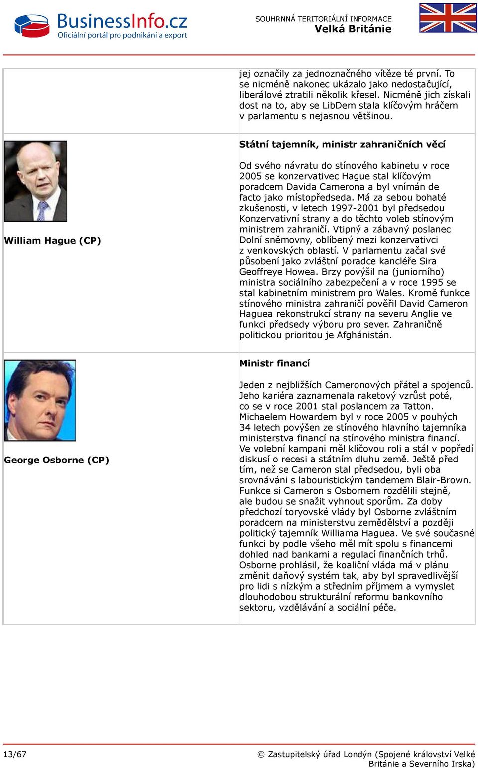 Státní tajemník, ministr zahraničních věcí William Hague (CP) Od svého návratu do stínového kabinetu v roce 2005 se konzervativec Hague stal klíčovým poradcem Davida Camerona a byl vnímán de facto