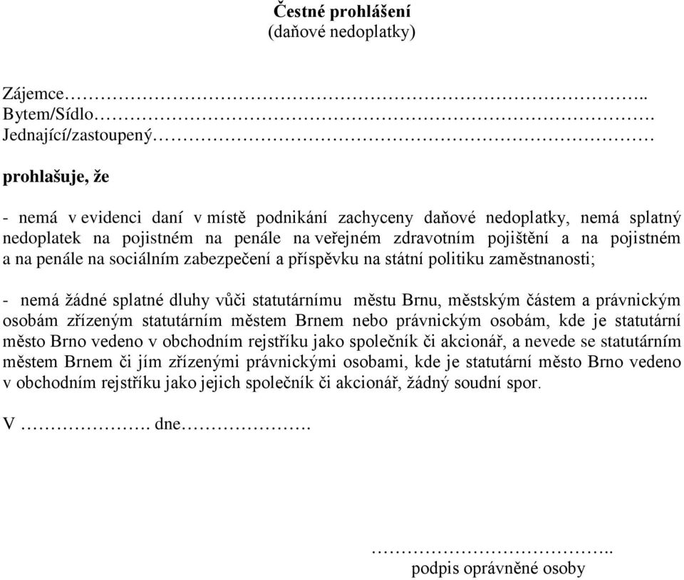 pojistném a na penále na sociálním zabezpečení a příspěvku na státní politiku zaměstnanosti; - nemá žádné splatné dluhy vůči statutárnímu městu Brnu, městským částem a právnickým osobám