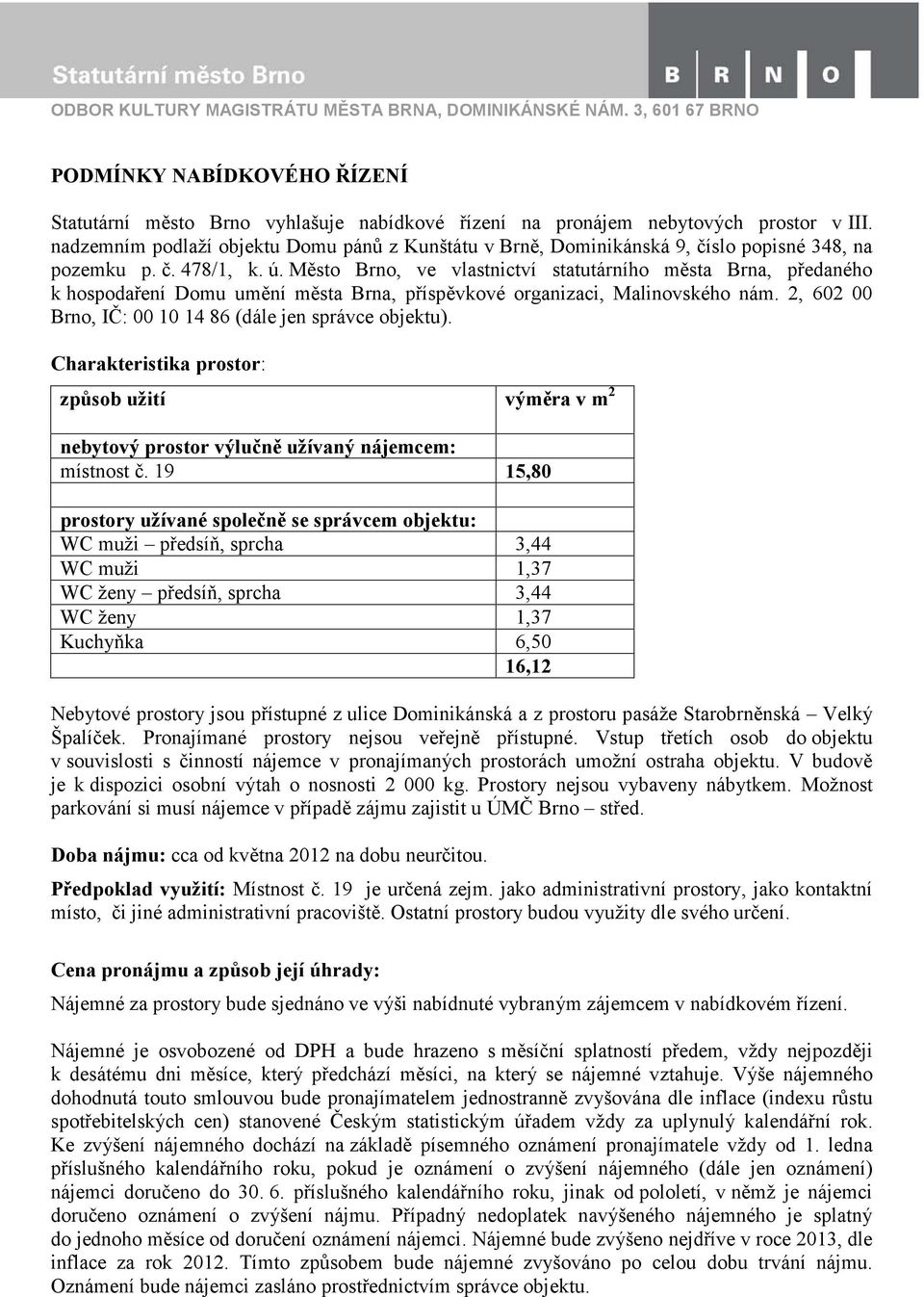 Město Brno, ve vlastnictví statutárního města Brna, předaného k hospodaření Domu umění města Brna, příspěvkové organizaci, Malinovského nám. 2, 602 00 Brno, IČ: 00 10 14 86 (dále jen správce objektu).