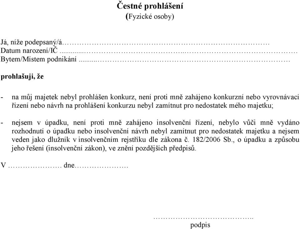 nebyl zamítnut pro nedostatek mého majetku; - nejsem v úpadku, není proti mně zahájeno insolvenční řízení, nebylo vůči mně vydáno rozhodnutí o úpadku