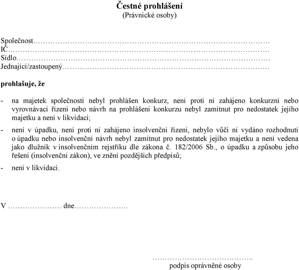 prohlášení konkurzu nebyl zamítnut pro nedostatek jejího majetku a není v likvidaci; - není v úpadku, není proti ní zahájeno insolvenční řízení, nebylo vůči ní