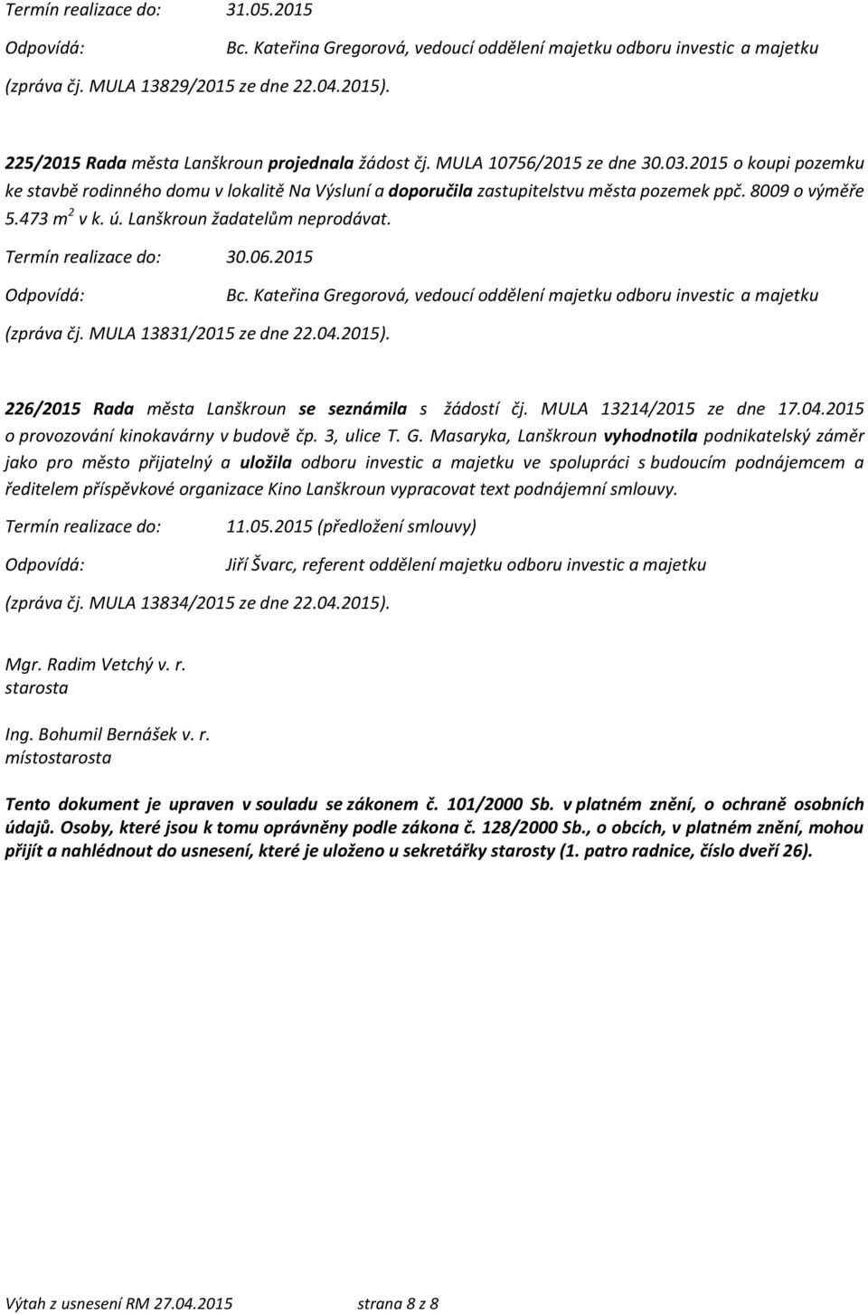 2015 (zpráva čj. MULA 13831/2015 ze dne 22.04.2015). 226/2015 Rada města Lanškroun se seznámila s žádostí čj. MULA 13214/2015 ze dne 17.04.2015 o provozování kinokavárny v budově čp. 3, ulice T. G.