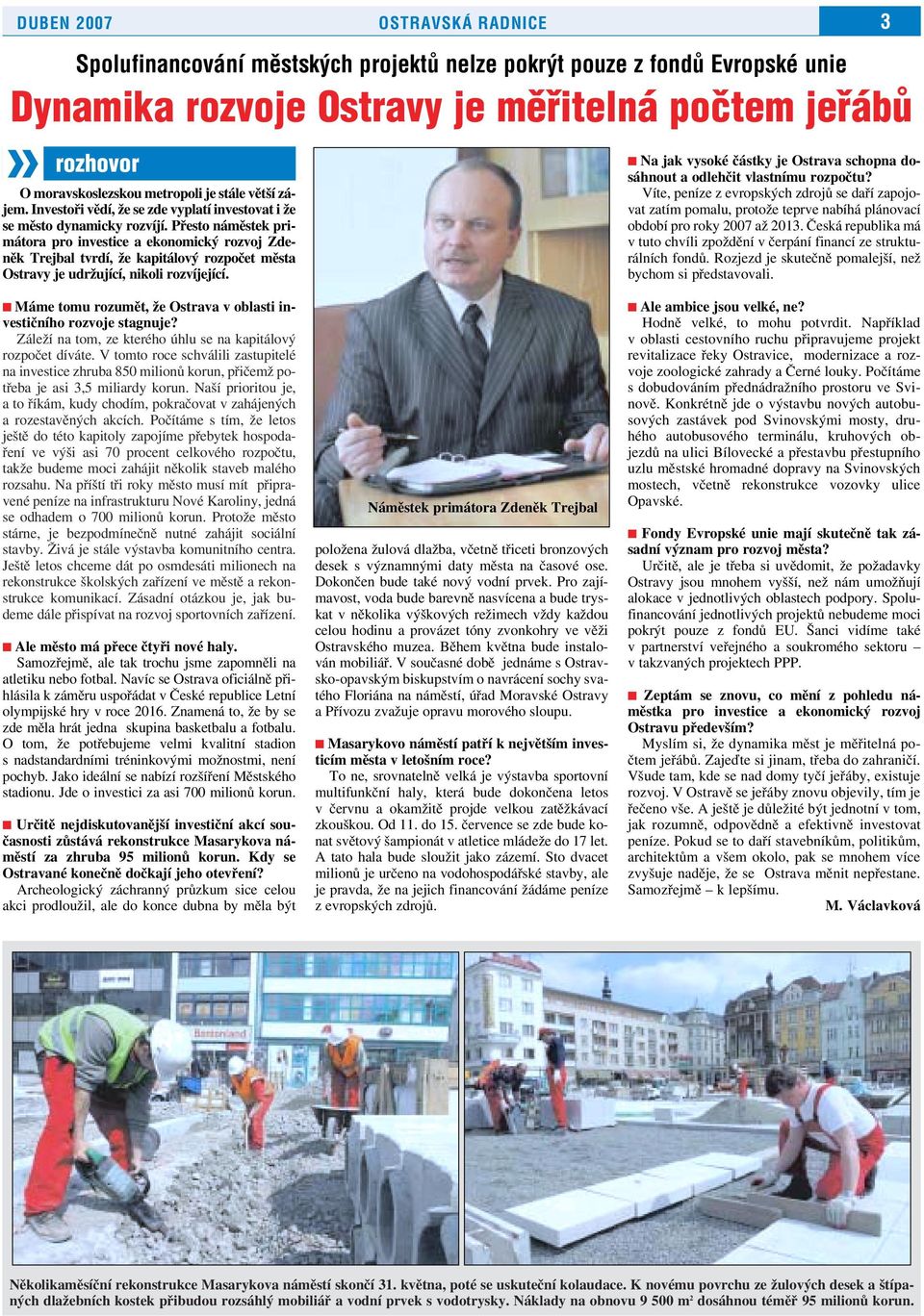 Přesto náměstek primátora pro investice a ekonomický rozvoj Zdeněk Trejbal tvrdí, že kapitálový rozpočet města Ostravy je udržující, nikoli rozvíjející.