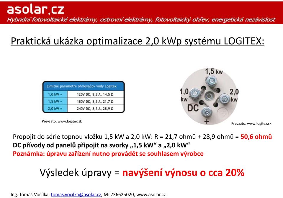 sk Propojit do série topnou vložku 1,5 kw a 2,0 kw: R = 21,7 ohmů + 28,9 ohmů = 50,6