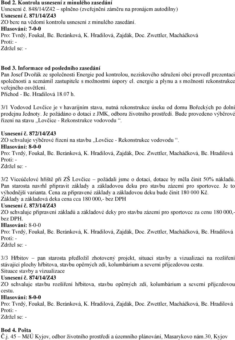 Informace od posledního zasedání Pan Josef Dvořák ze společnosti Energie pod kontrolou, neziskového sdružení obcí provedl prezentaci společnosti a seznámil zastupitele s možnostmi úspory el.