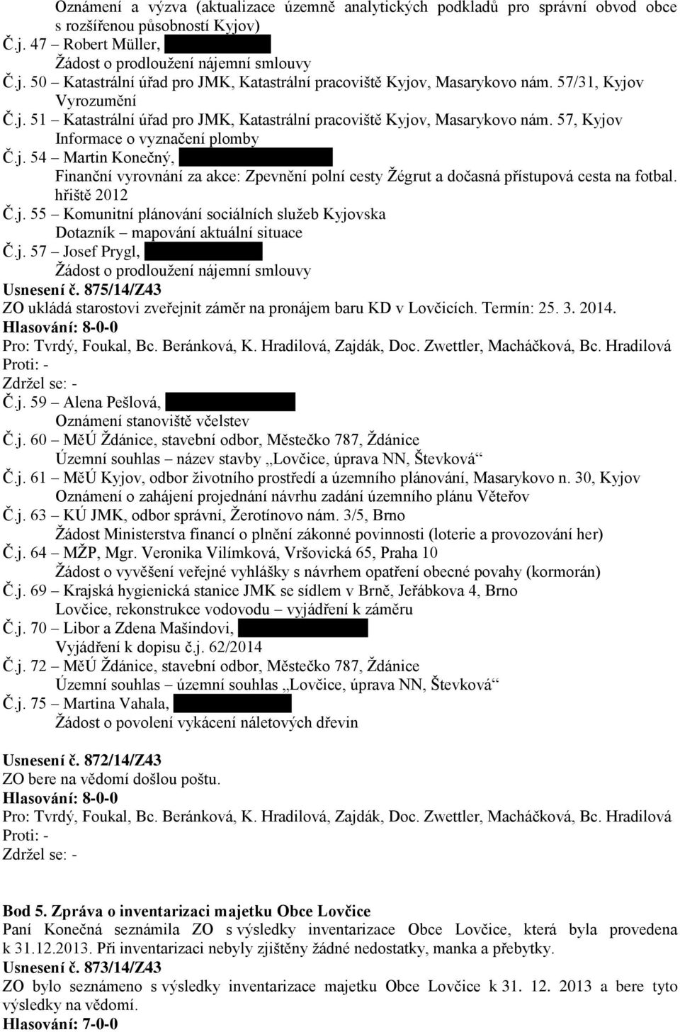 hřiště 2012 Č.j. 55 Komunitní plánování sociálních služeb Kyjovska Dotazník mapování aktuální situace Č.j. 57 Josef Prygl, XXXXXXXXXX Žádost o prodloužení nájemní smlouvy Usnesení č.