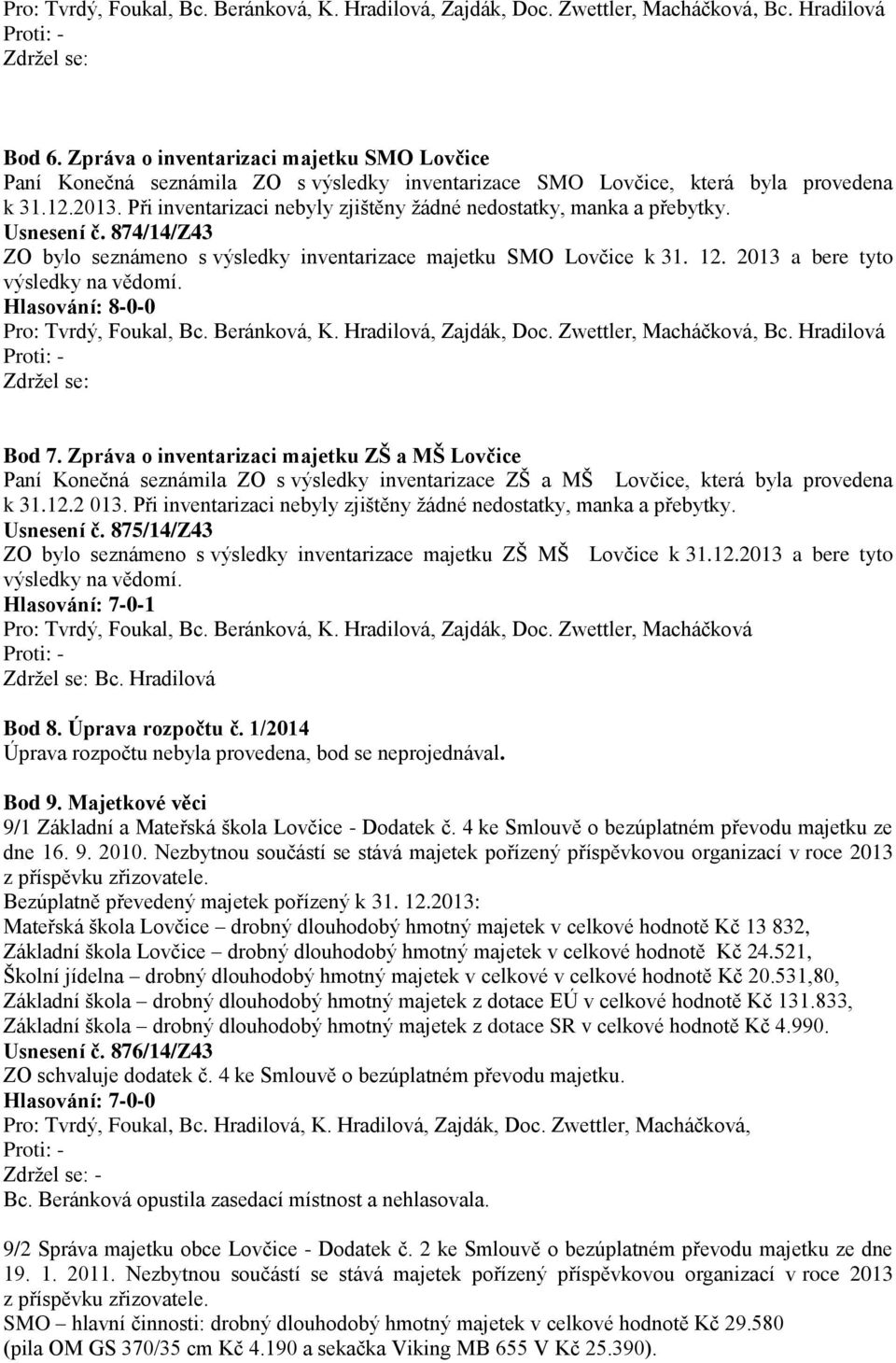 2013 a bere tyto výsledky na vědomí. Zdržel se: Bod 7. Zpráva o inventarizaci majetku ZŠ a MŠ Lovčice Paní Konečná seznámila ZO s výsledky inventarizace ZŠ a MŠ Lovčice, která byla provedena k 31.12.