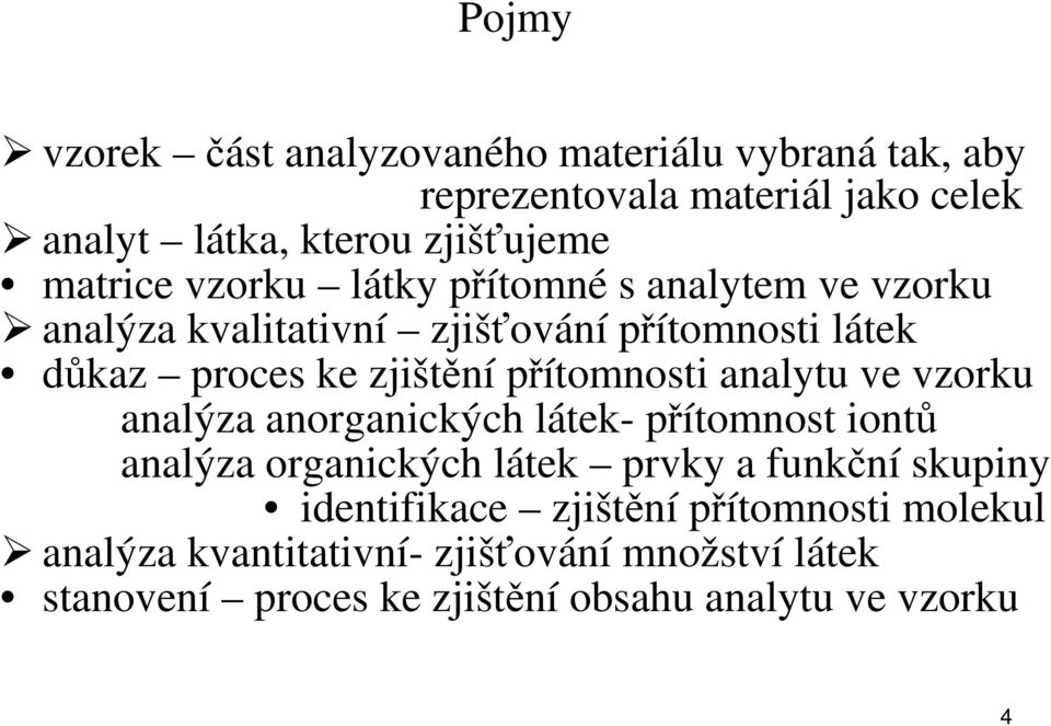 přítomnosti analytu ve vzorku analýza anorganických látek- přítomnost iontů analýza organických látek prvky a funkční skupiny