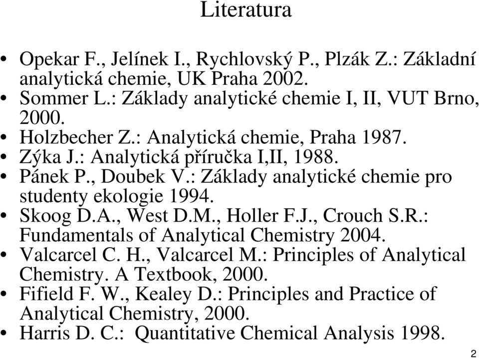 : Základy analytické chemie pro studenty ekologie 1994. Skoog D.A., West D.M., Holler F.J., Crouch S.R.: Fundamentals of Analytical Chemistry 2004.