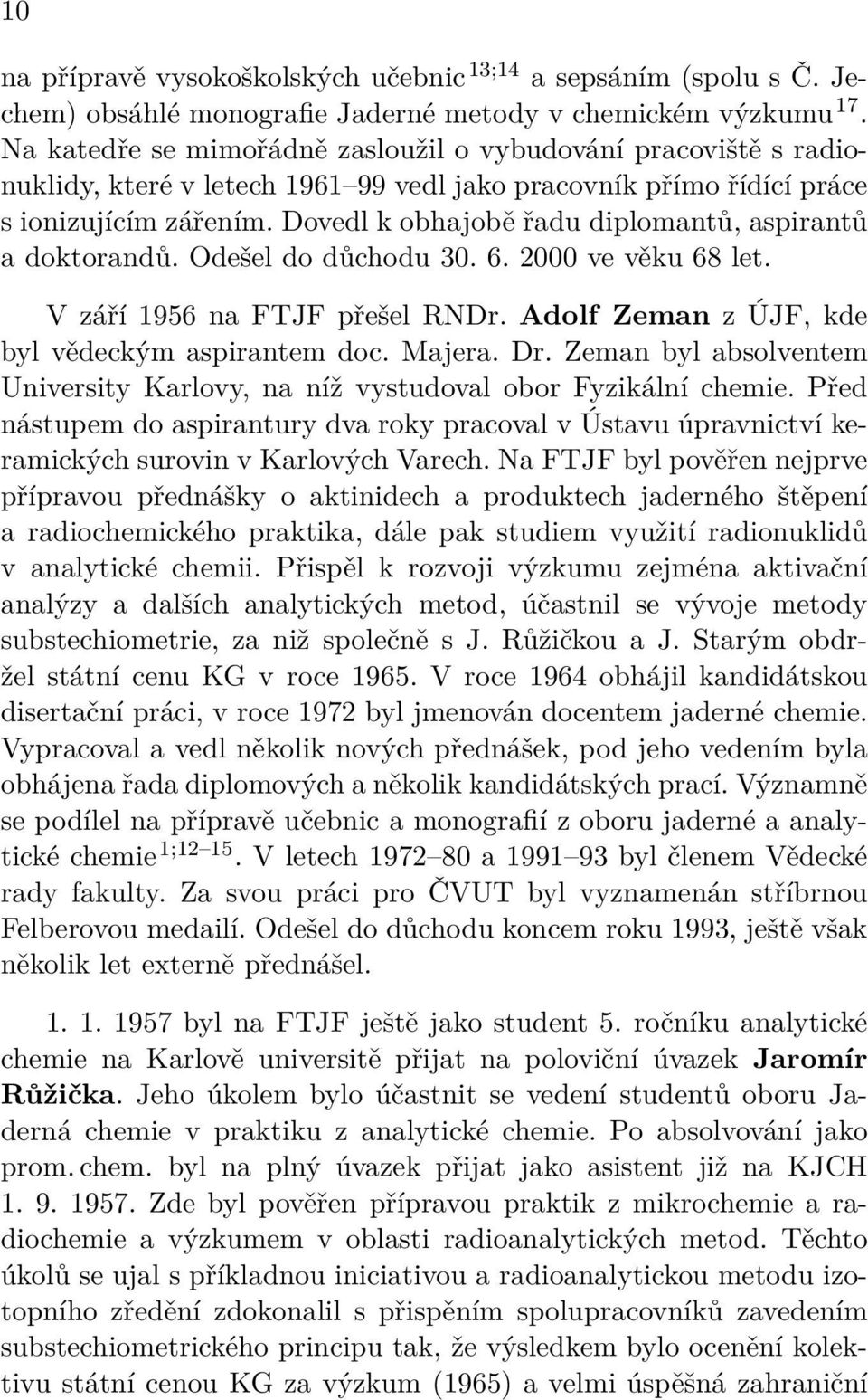 Dovedl k obhajobě řadu diplomantů, aspirantů a doktorandů. Odešel do důchodu 30. 6. 2000 ve věku 68 let. V září 1956 na FTJF přešel RNDr. Adolf Zeman z ÚJF, kde byl vědeckým aspirantem doc. Majera.