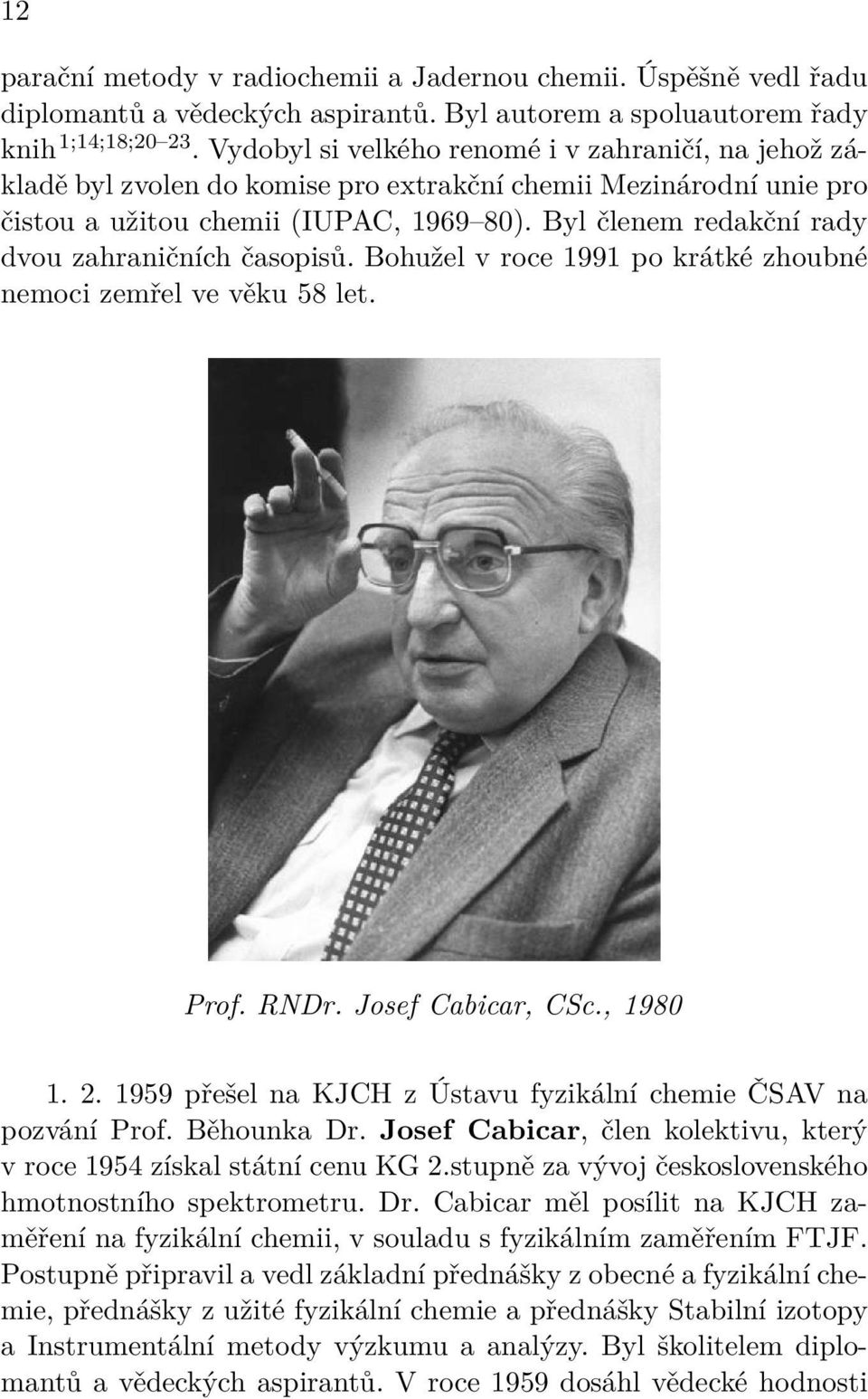 Byl členem redakční rady dvou zahraničních časopisů. Bohužel v roce 1991 po krátké zhoubné nemoci zemřel ve věku 58 let. Prof. RNDr. Josef Cabicar, CSc., 1980 1. 2.