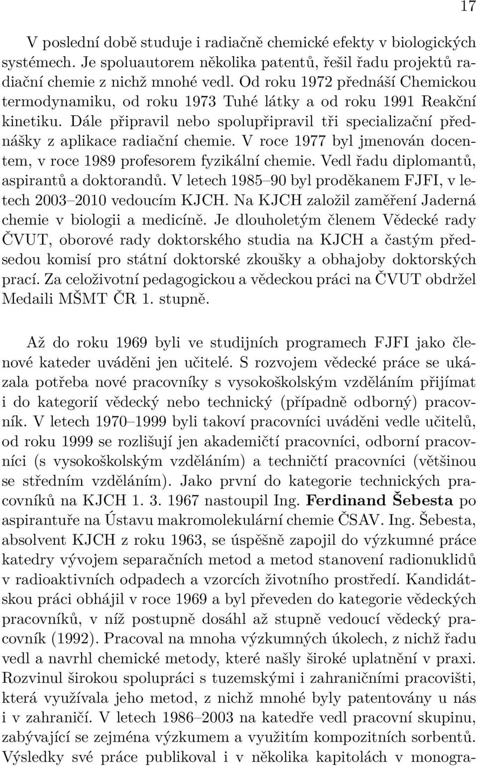 V roce 1977 byl jmenován docentem, v roce 1989 profesorem fyzikální chemie. Vedl řadu diplomantů, aspirantů a doktorandů. V letech 1985 90 byl proděkanem FJFI, v letech 2003 2010 vedoucím KJCH.