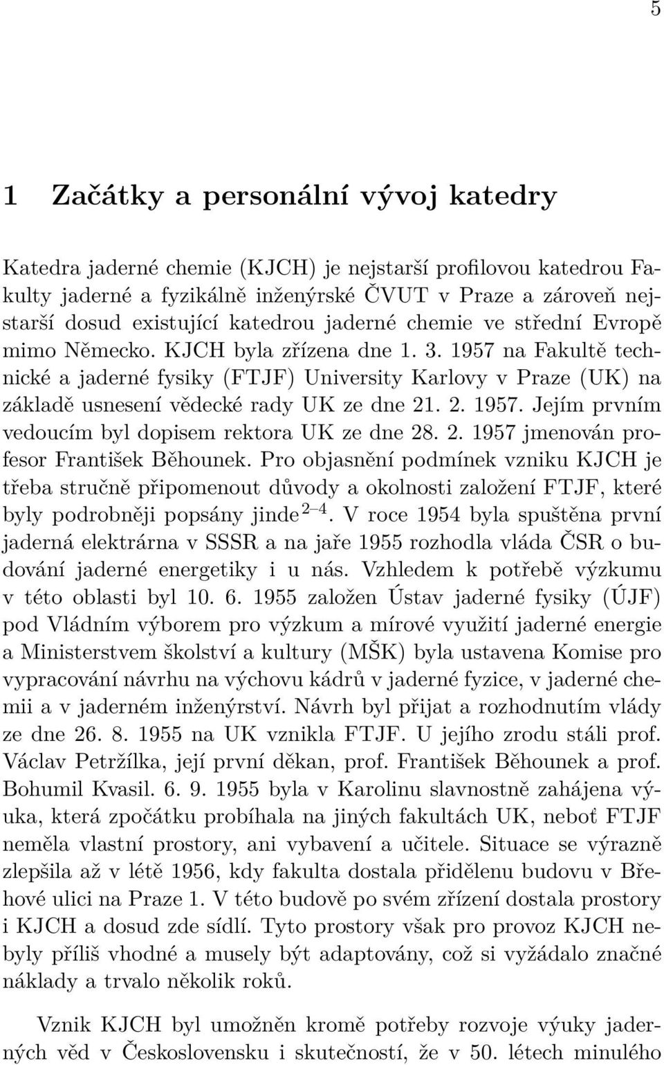 1957 na Fakultě technické a jaderné fysiky (FTJF) University Karlovy v Praze (UK) na základě usnesení vědecké rady UK ze dne 21. 2. 1957. Jejím prvním vedoucím byl dopisem rektora UK ze dne 28. 2. 1957 jmenován profesor František Běhounek.