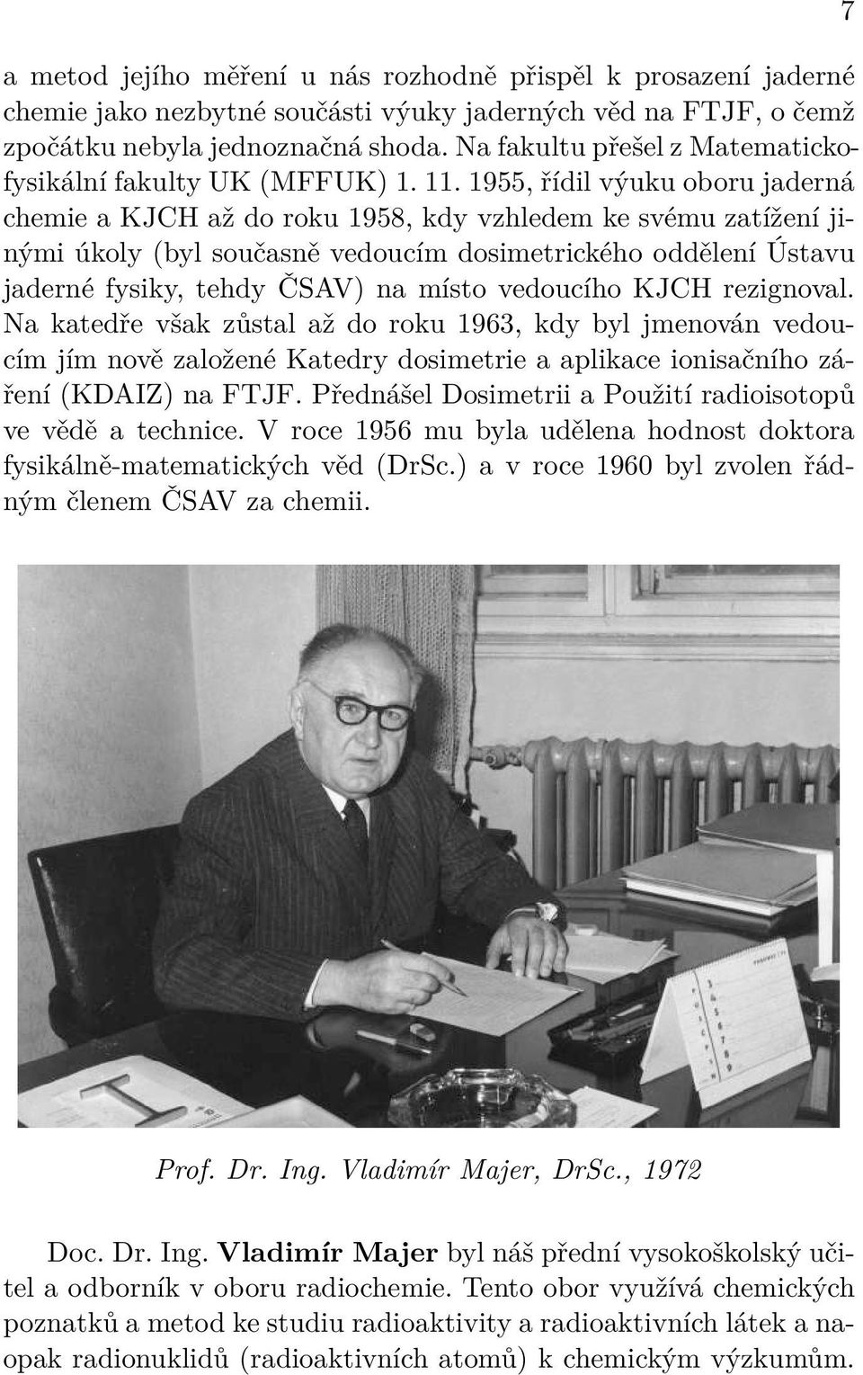 1955, řídil výuku oboru jaderná chemie a KJCH až do roku 1958, kdy vzhledem ke svému zatížení jinými úkoly (byl současně vedoucím dosimetrického oddělení Ústavu jaderné fysiky, tehdy ČSAV) na místo